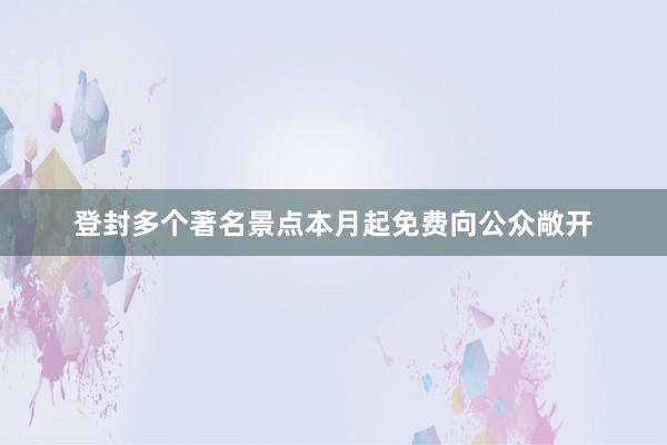 登封多个著名景点本月起免费向公众敞开